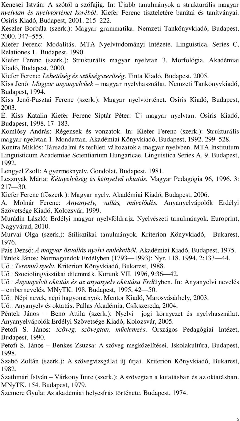 Budapest, 1990. Kiefer Ferenc (szerk.): Strukturális magyar nyelvtan 3. Morfológia. Akadémiai Kiadó, Budapest, 2000. Kiefer Ferenc: Lehetőség és szükségszerűség. Tinta Kiadó, Budapest, 2005.