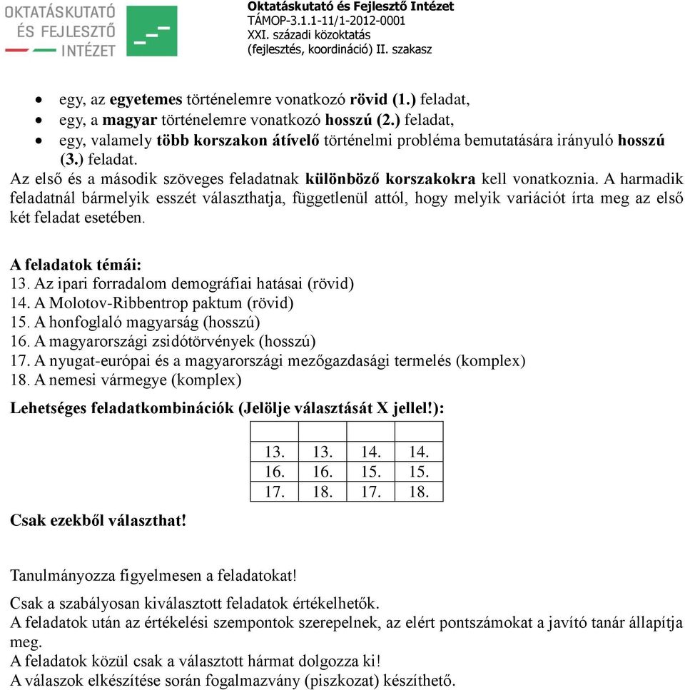 A harmadik feladatnál bármelyik esszét választhatja, függetlenül attól, hogy melyik variációt írta meg az első két feladat esetében. A feladatok témái: 13.