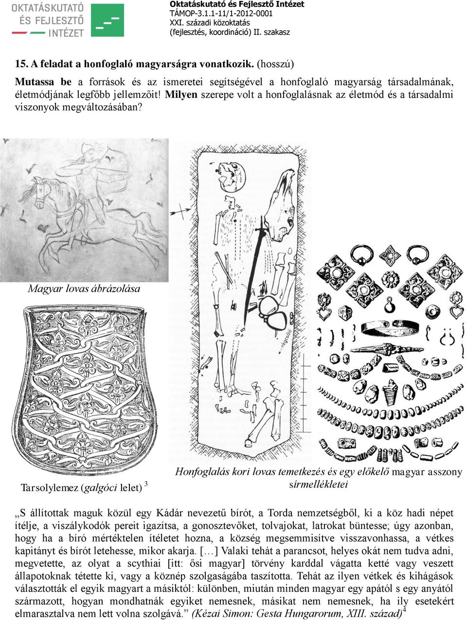 Magyar lovas ábrázolása Tarsolylemez (galgóci lelet) 3 Honfoglalás kori lovas temetkezés és egy előkelő magyar asszony sírmellékletei S állítottak maguk közül egy Kádár nevezetű bírót, a Torda