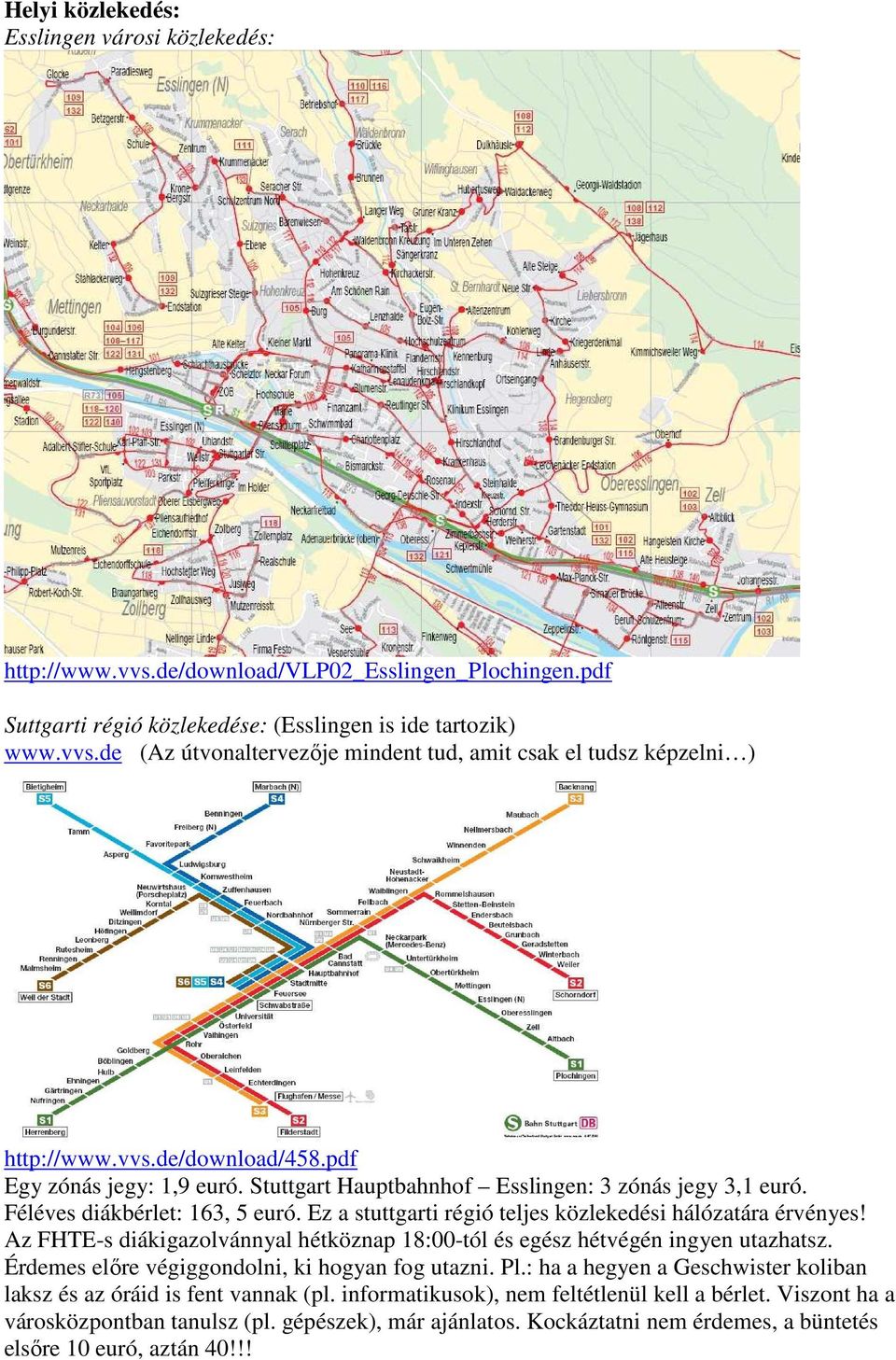 Ez a stuttgarti régió teljes közlekedési hálózatára érvényes! Az FHTE-s diákigazolvánnyal hétköznap 18:00-tól és egész hétvégén ingyen utazhatsz. Érdemes elıre végiggondolni, ki hogyan fog utazni. Pl.