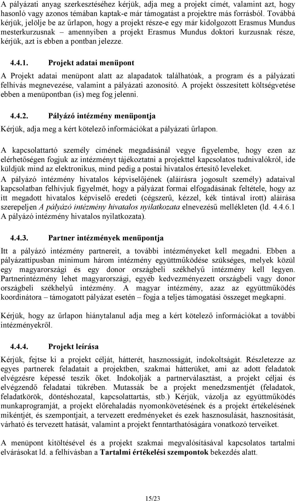 pontban jelezze. 4.4.1. Projekt adatai menüpont A Projekt adatai menüpont alatt az alapadatok találhatóak, a program és a pályázati felhívás megnevezése, valamint a pályázati azonosító.