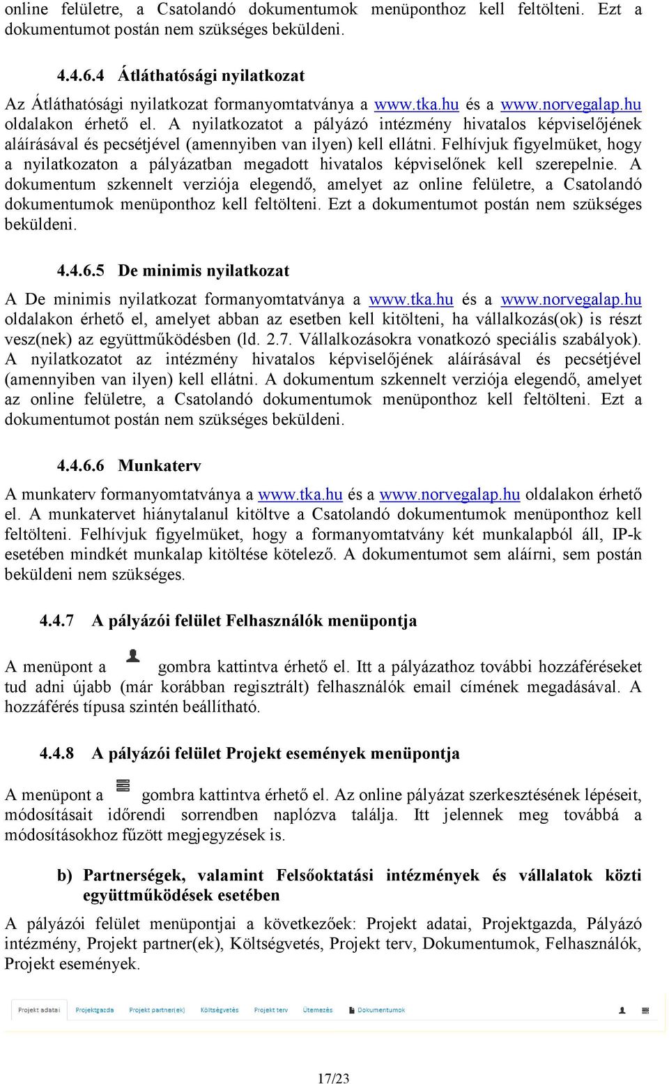 A nyilatkozatot a pályázó intézmény hivatalos képviselőjének aláírásával és pecsétjével (amennyiben van ilyen) kell ellátni.