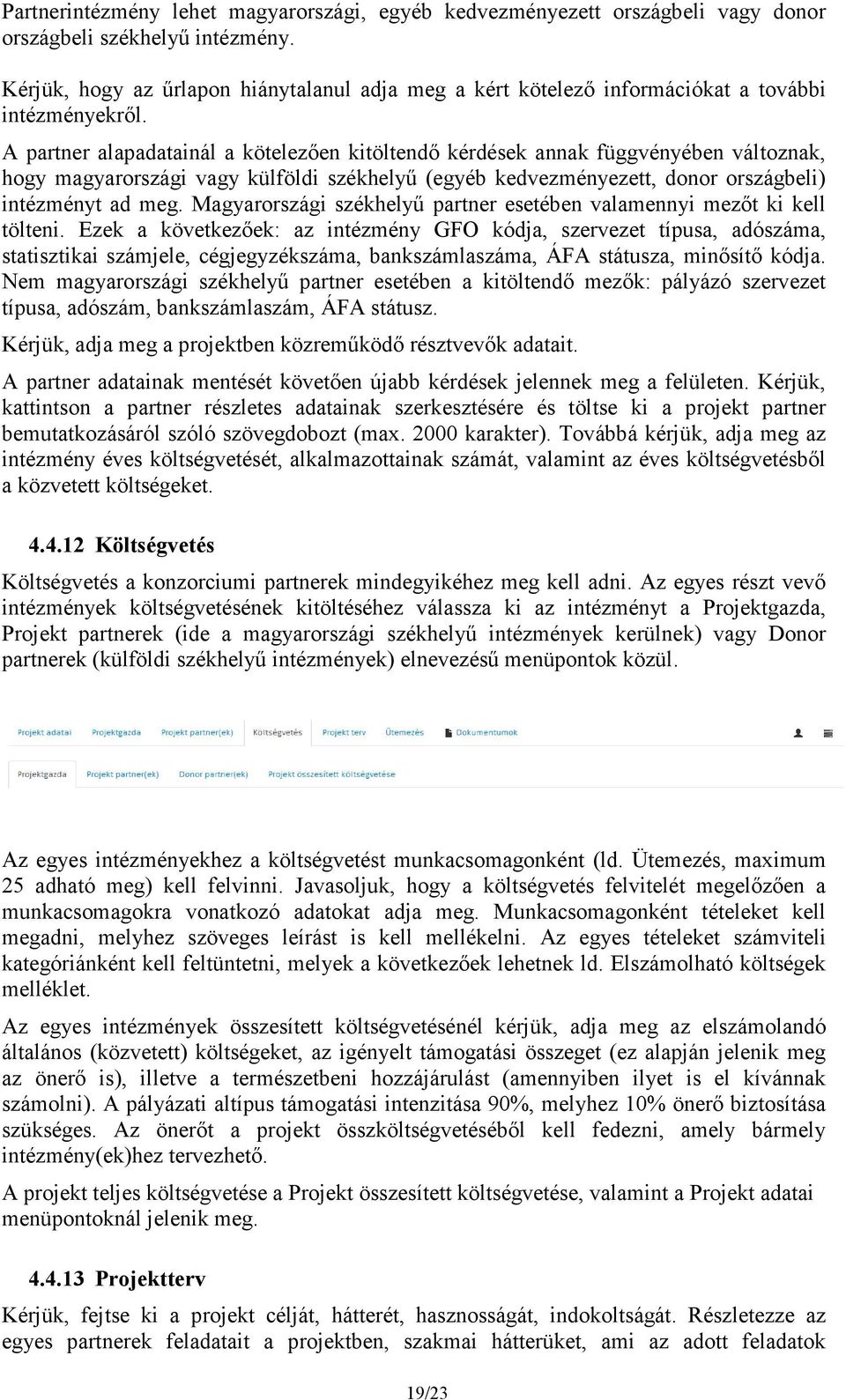 A partner alapadatainál a kötelezően kitöltendő kérdések annak függvényében változnak, hogy magyarországi vagy külföldi székhelyű (egyéb kedvezményezett, donor országbeli) intézményt ad meg.