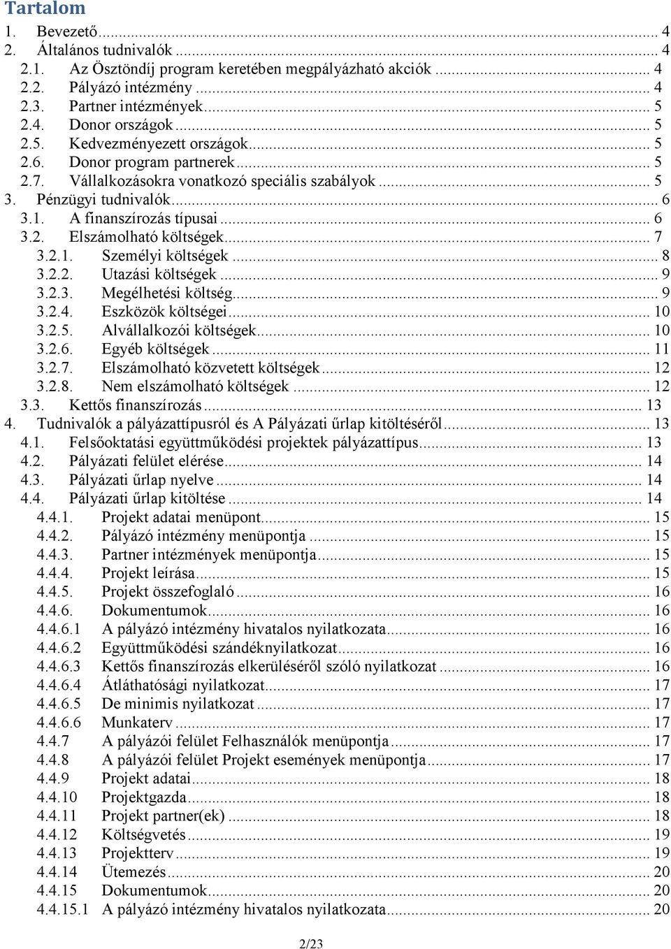 A finanszírozás típusai... 6 3.2. Elszámolható költségek... 7 3.2.1. Személyi költségek... 8 3.2.2. Utazási költségek... 9 3.2.3. Megélhetési költség... 9 3.2.4. Eszközök költségei... 10 3.2.5.