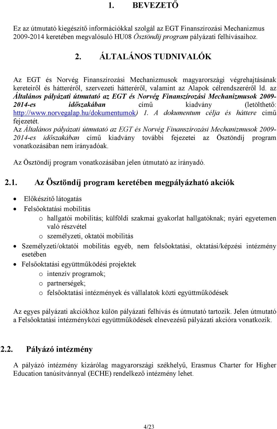 ÁLTALÁNOS TUDNIVALÓK Az EGT és Norvég Finanszírozási Mechanizmusok magyarországi végrehajtásának kereteiről és hátteréről, szervezeti hátteréről, valamint az Alapok célrendszeréről ld.