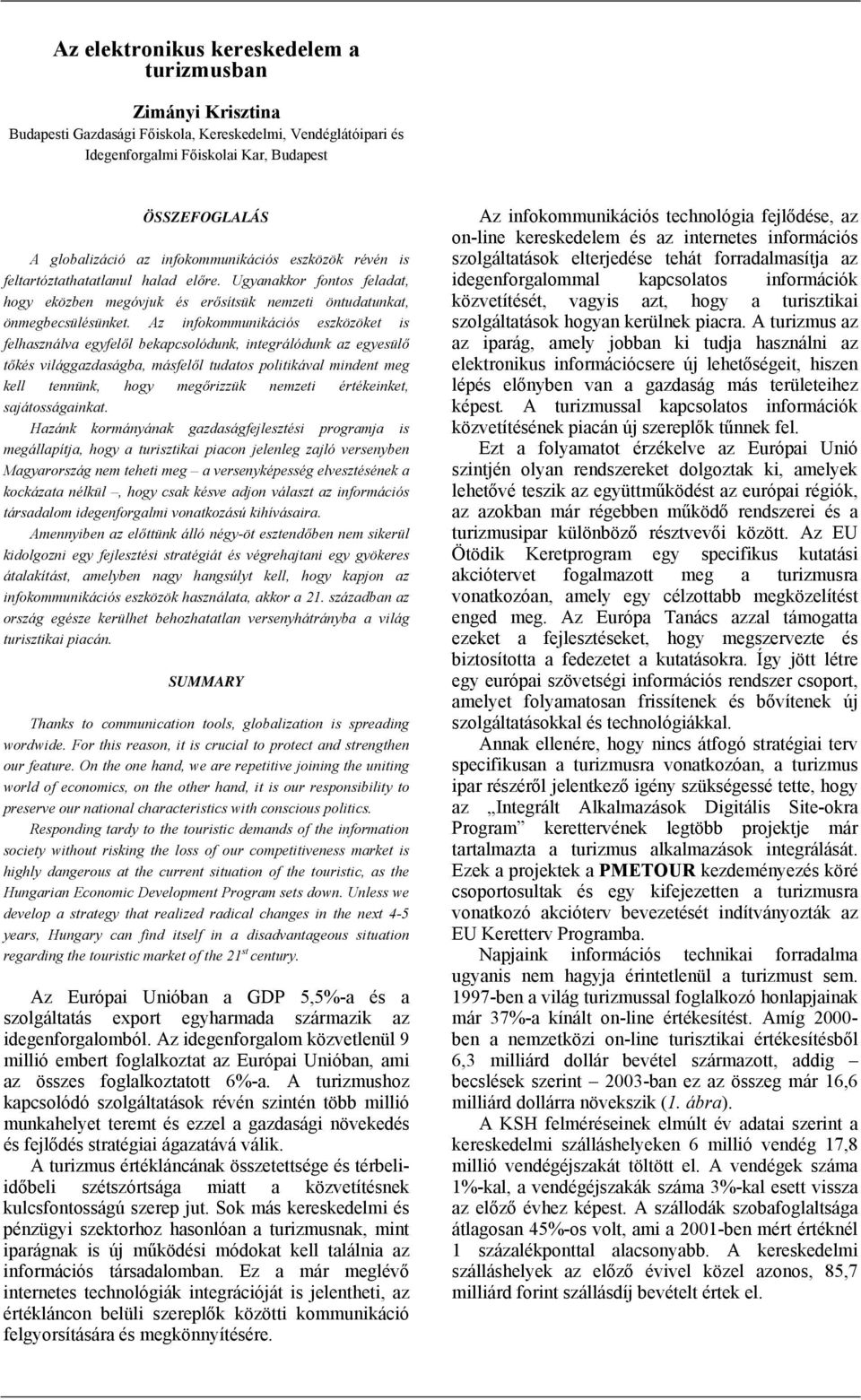 Az infokommunikációs eszközöket is felhasználva egyfelől bekapcsolódunk, integrálódunk az egyesülő tőkés világgazdaságba, másfelől tudatos politikával mindent meg kell tennünk, hogy megőrizzük