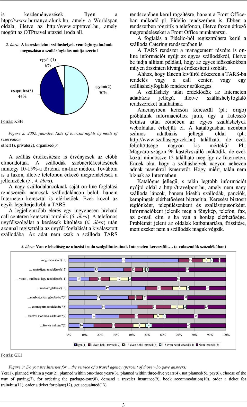 Rate of tourism nights by mode of reservation other(1), private(), organized(3) A szállás értékesítésre is érvényesek az előbb elmondottak.