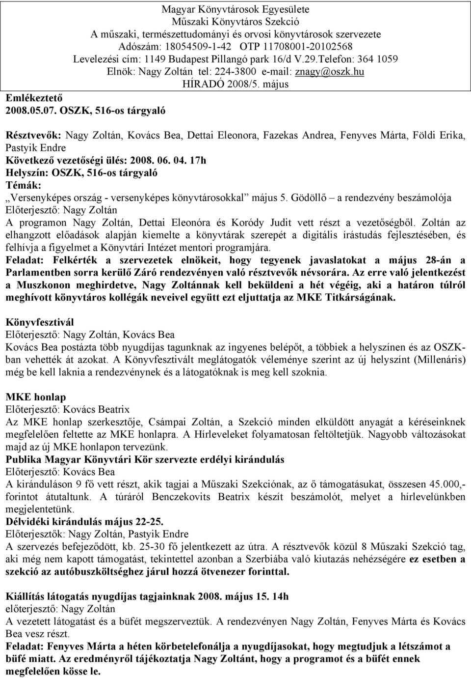 OSZK, 516-os tárgyaló Résztvevők: Nagy Zoltán, Kovács Bea, Dettai Eleonora, Fazekas Andrea, Fenyves Márta, Földi Erika, Pastyik Endre Következő vezetőségi ülés: 2008. 06. 04.