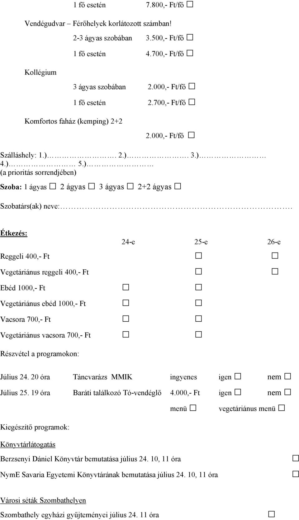 Étkezés: 24-e 25-e 26-e Reggeli 400,- Ft Vegetáriánus reggeli 400,- Ft Ebéd 1000,- Ft Vegetáriánus ebéd 1000,- Ft Vacsora 700,- Ft Vegetáriánus vacsora 700,- Ft Részvétel a programokon: Július 24.