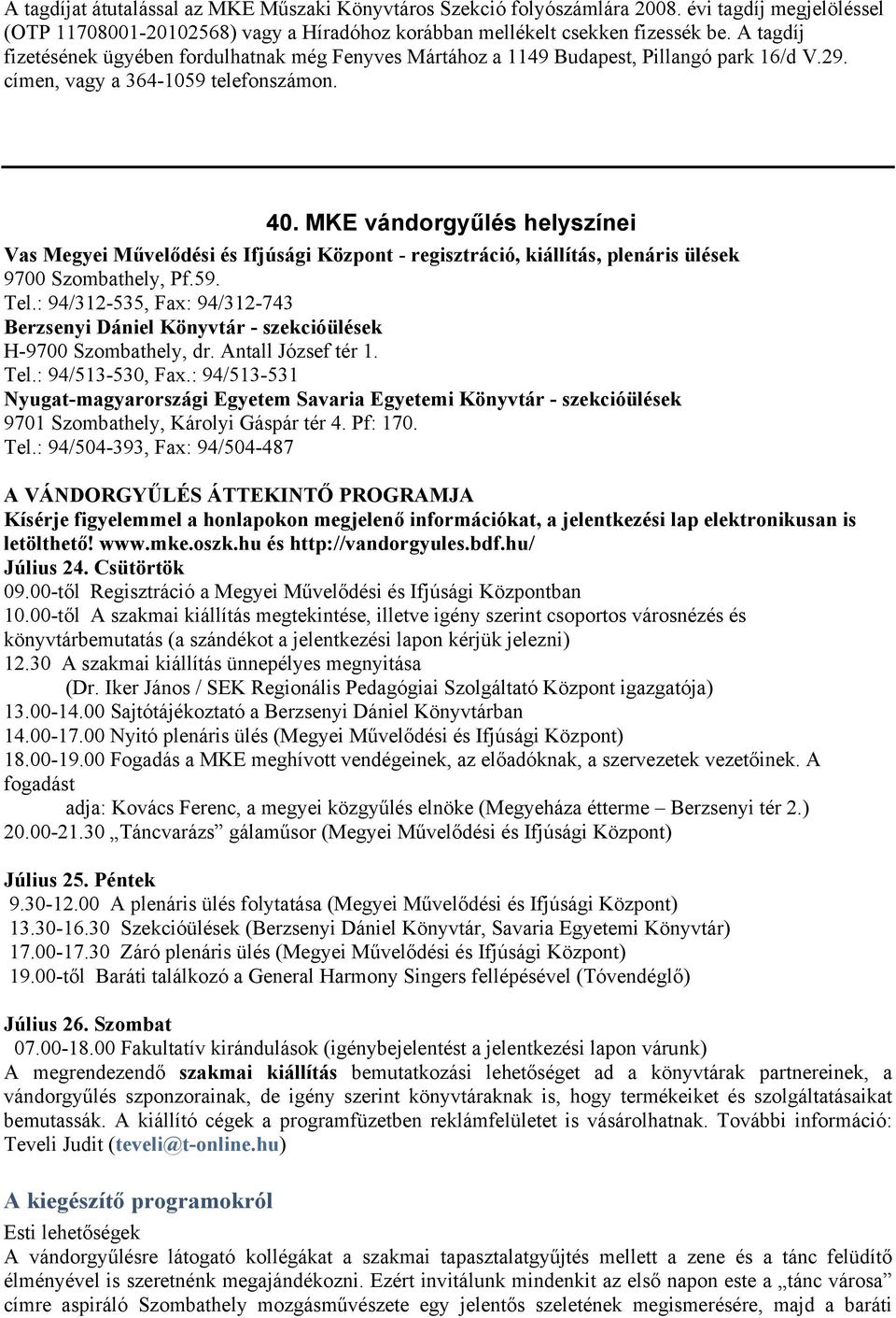 MKE vándorgyűlés helyszínei Vas Megyei Művelődési és Ifjúsági Központ - regisztráció, kiállítás, plenáris ülések 9700 Szombathely, Pf.59. Tel.