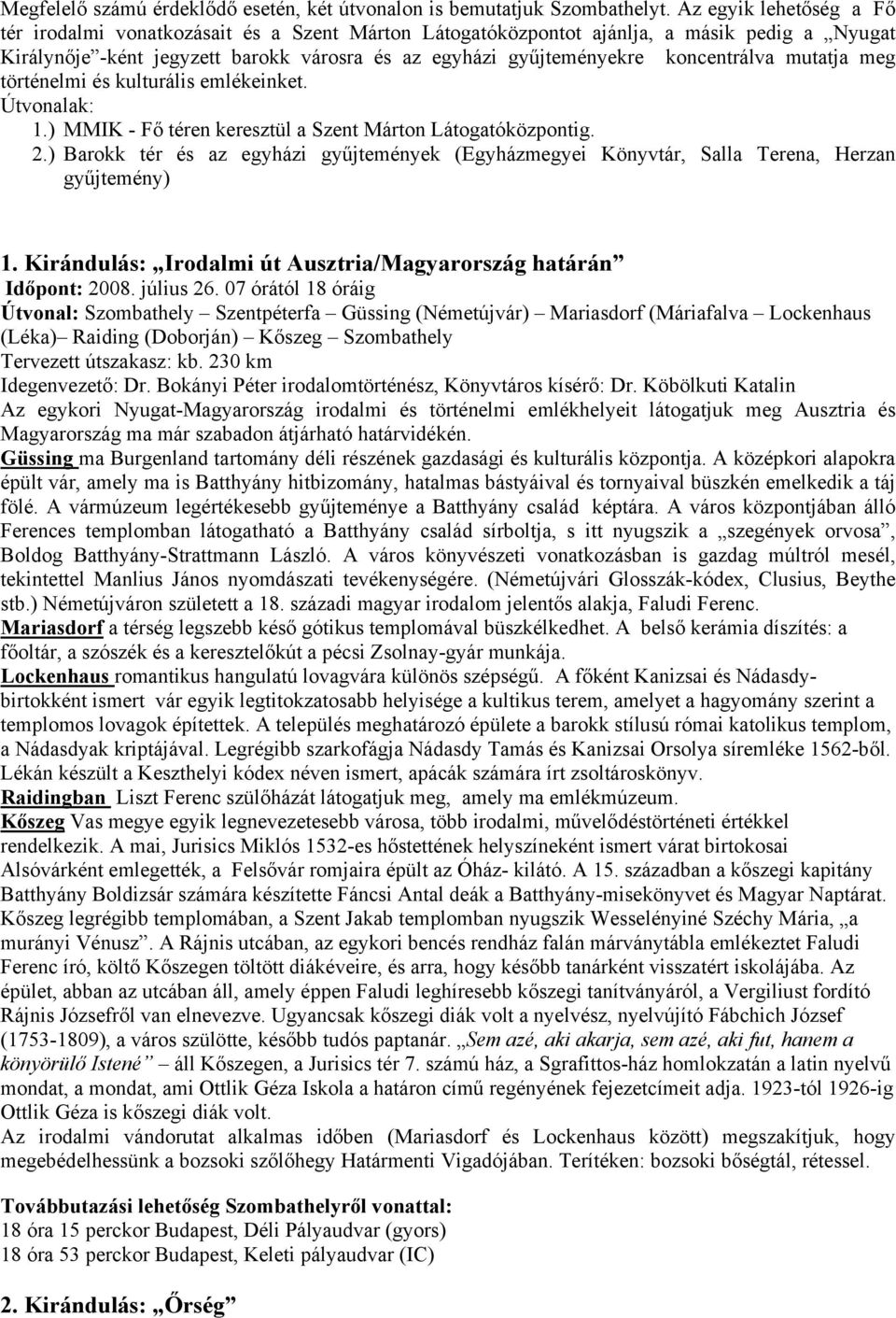 koncentrálva mutatja meg történelmi és kulturális emlékeinket. Útvonalak: 1.) MMIK - Fő téren keresztül a Szent Márton Látogatóközpontig. 2.