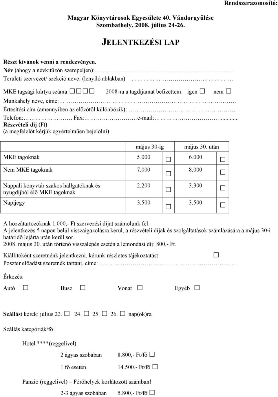 . Telefon:. Fax: e-mail:... Részvételi díj (Ft): (a megfelelőt kérjük egyértelműen bejelölni) május 30-ig május 30. után MKE tagoknak 5.000 6.000 Nem MKE tagoknak 7.000 8.