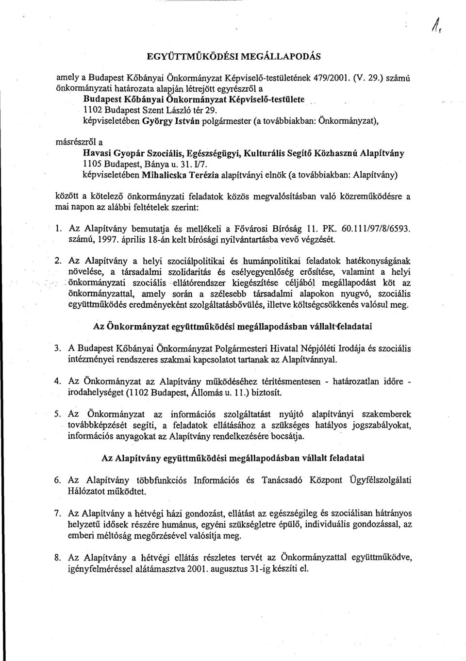 képviseletében György István polgármester (a továbbiakban: Önkormányzat), másrészről a Havasi Gyopár Szociális, Egészségügyi, Kulturális Segítő Közhasznú Alapítvány 1105 Budapest, Bánya u. 31. I/7.