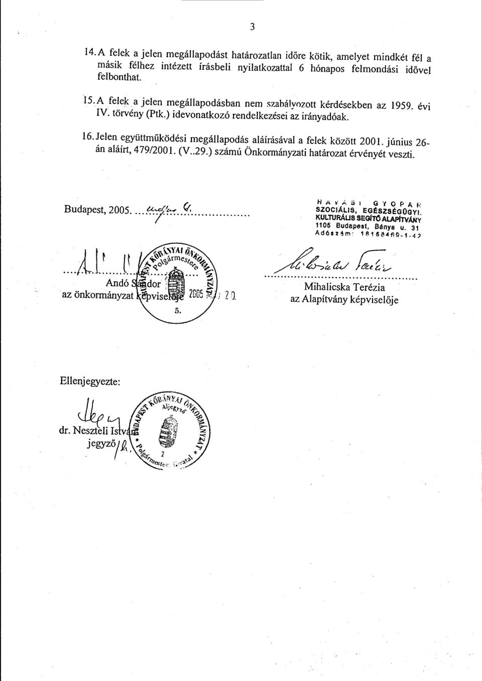 Jelen együttműködési megállapodás aláírásával a felek között 2001. június 26- án aláírt, 479/2001. (V.. 29.) számú Önkormányzati határozat érvényét veszti.