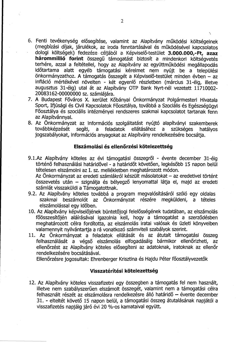 000,-Ft, azaz hárommillió forint összegű támogatást biztosít a mindenkori költségvetés terhére, azzal a feltétellel, hogy az Alapítvány az együttműködési megállapodás időtartama alatt egyéb