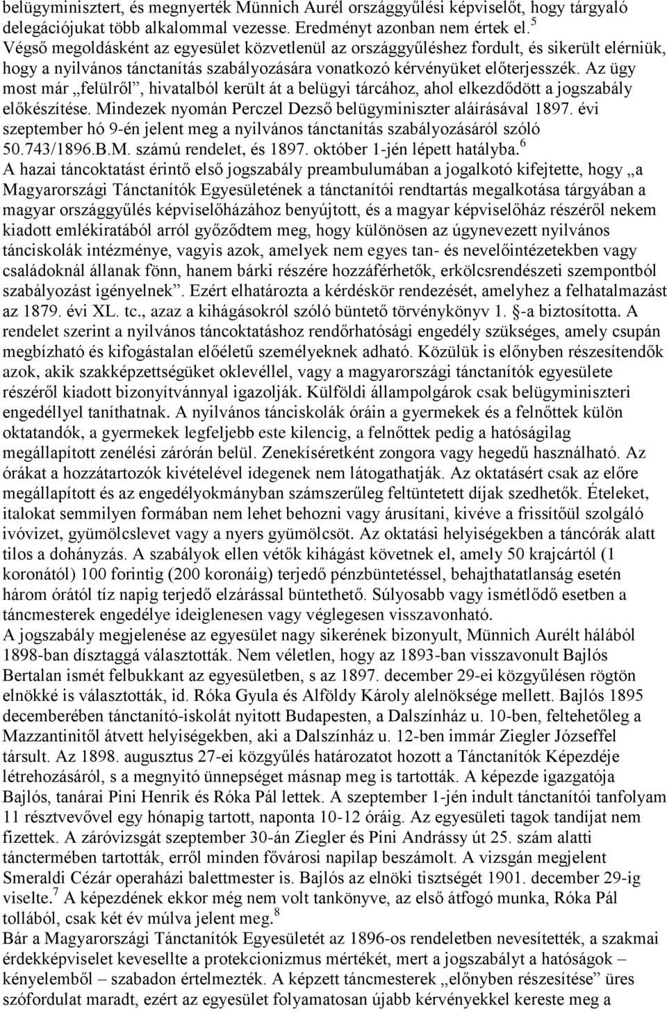 Az ügy most már felülről, hivatalból került át a belügyi tárcához, ahol elkezdődött a jogszabály előkészítése. Mindezek nyomán Perczel Dezső belügyminiszter aláírásával 1897.