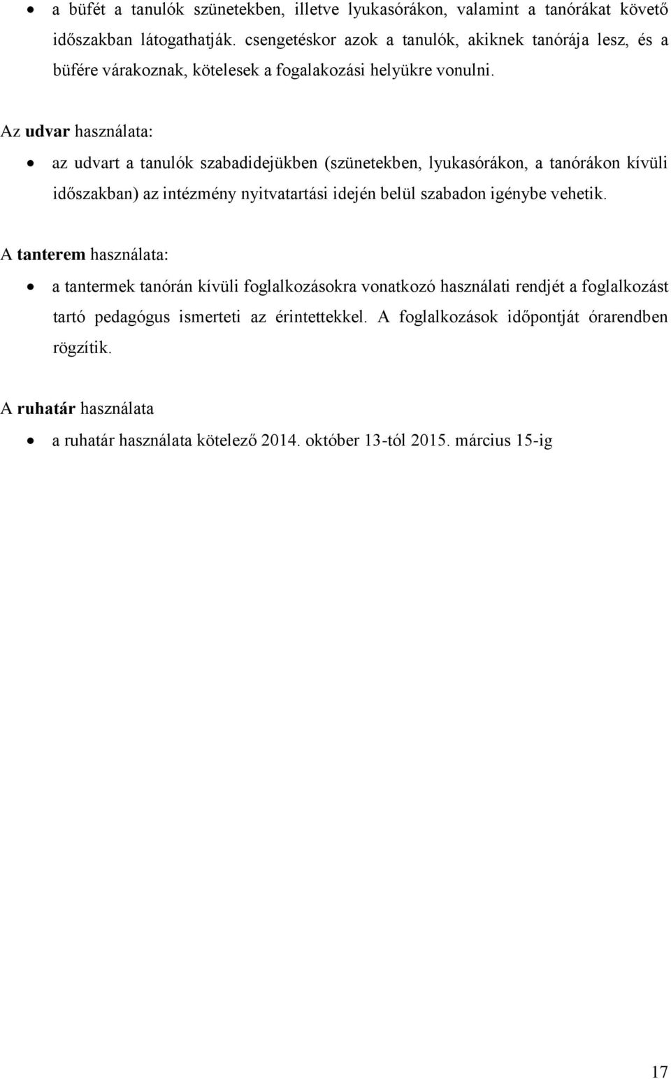 Az udvar használata: az udvart a tanulók szabadidejükben (szünetekben, lyukasórákon, a tanórákon kívüli időszakban) az intézmény nyitvatartási idején belül szabadon igénybe