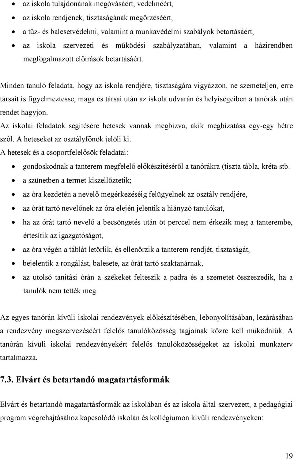 Minden tanuló feladata, hogy az iskola rendjére, tisztaságára vigyázzon, ne szemeteljen, erre társait is figyelmeztesse, maga és társai után az iskola udvarán és helyiségeiben a tanórák után rendet