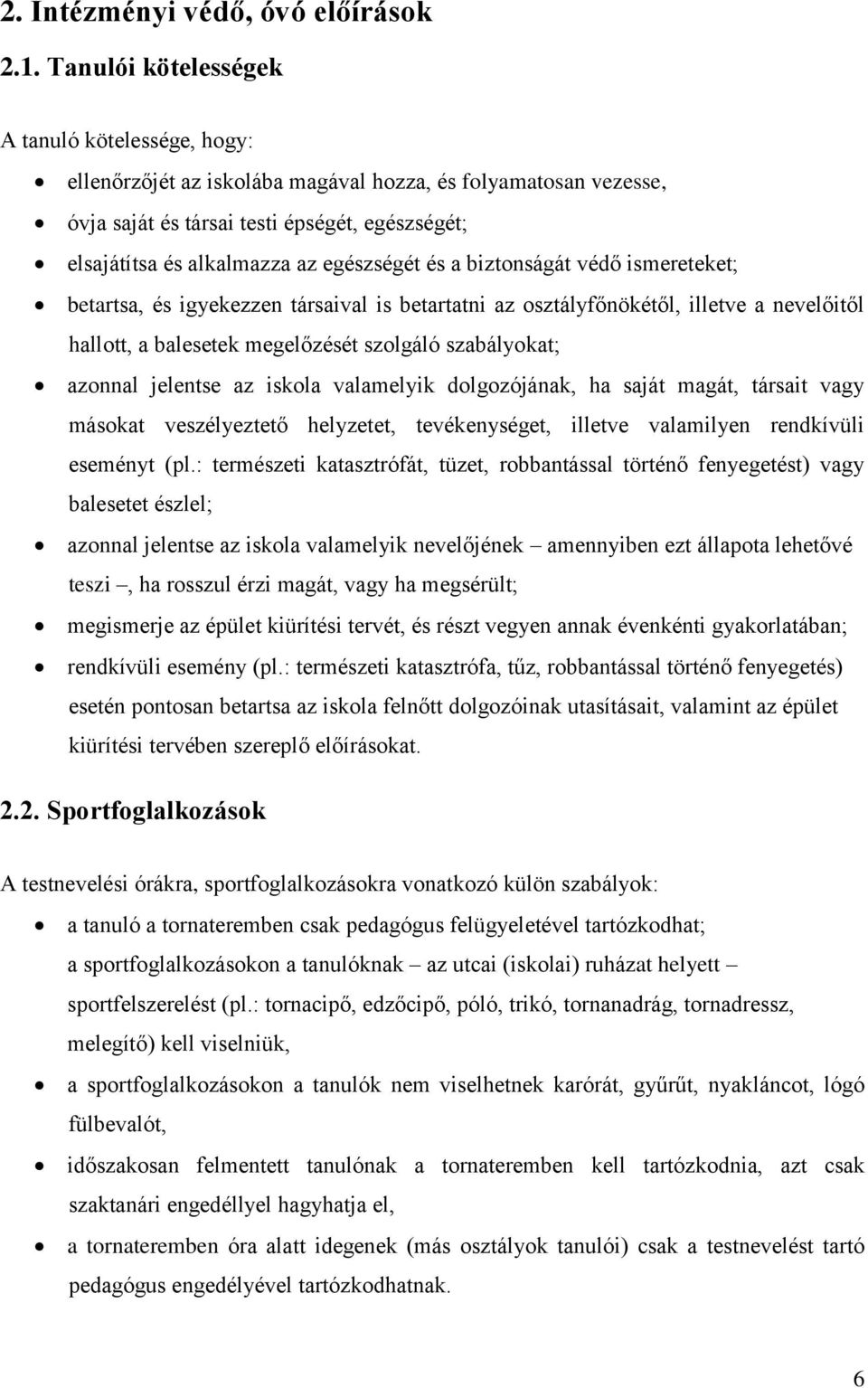 egészségét és a biztonságát védő ismereteket; betartsa, és igyekezzen társaival is betartatni az osztályfőnökétől, illetve a nevelőitől hallott, a balesetek megelőzését szolgáló szabályokat; azonnal