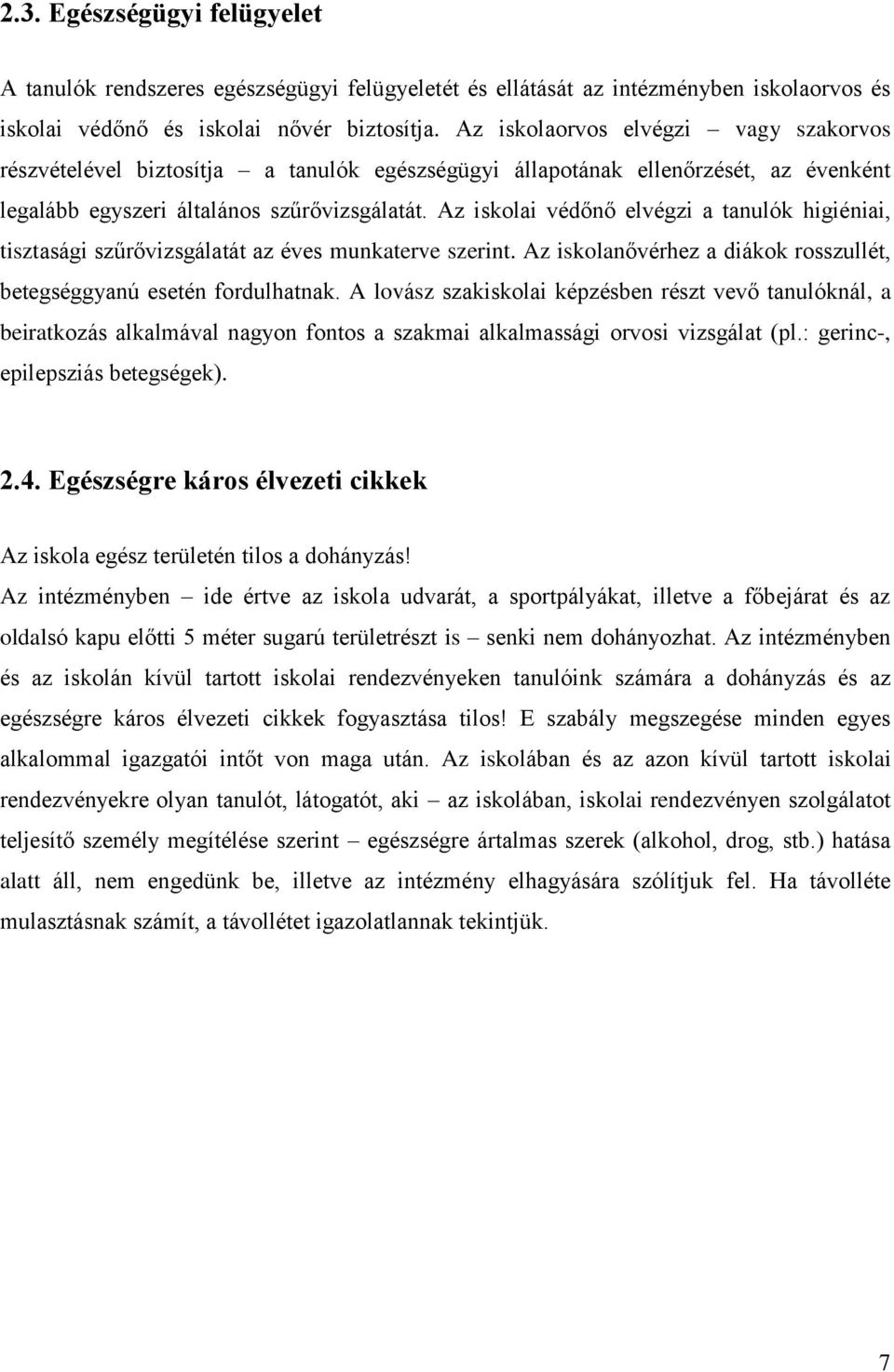 Az iskolai védőnő elvégzi a tanulók higiéniai, tisztasági szűrővizsgálatát az éves munkaterve szerint. Az iskolanővérhez a diákok rosszullét, betegséggyanú esetén fordulhatnak.