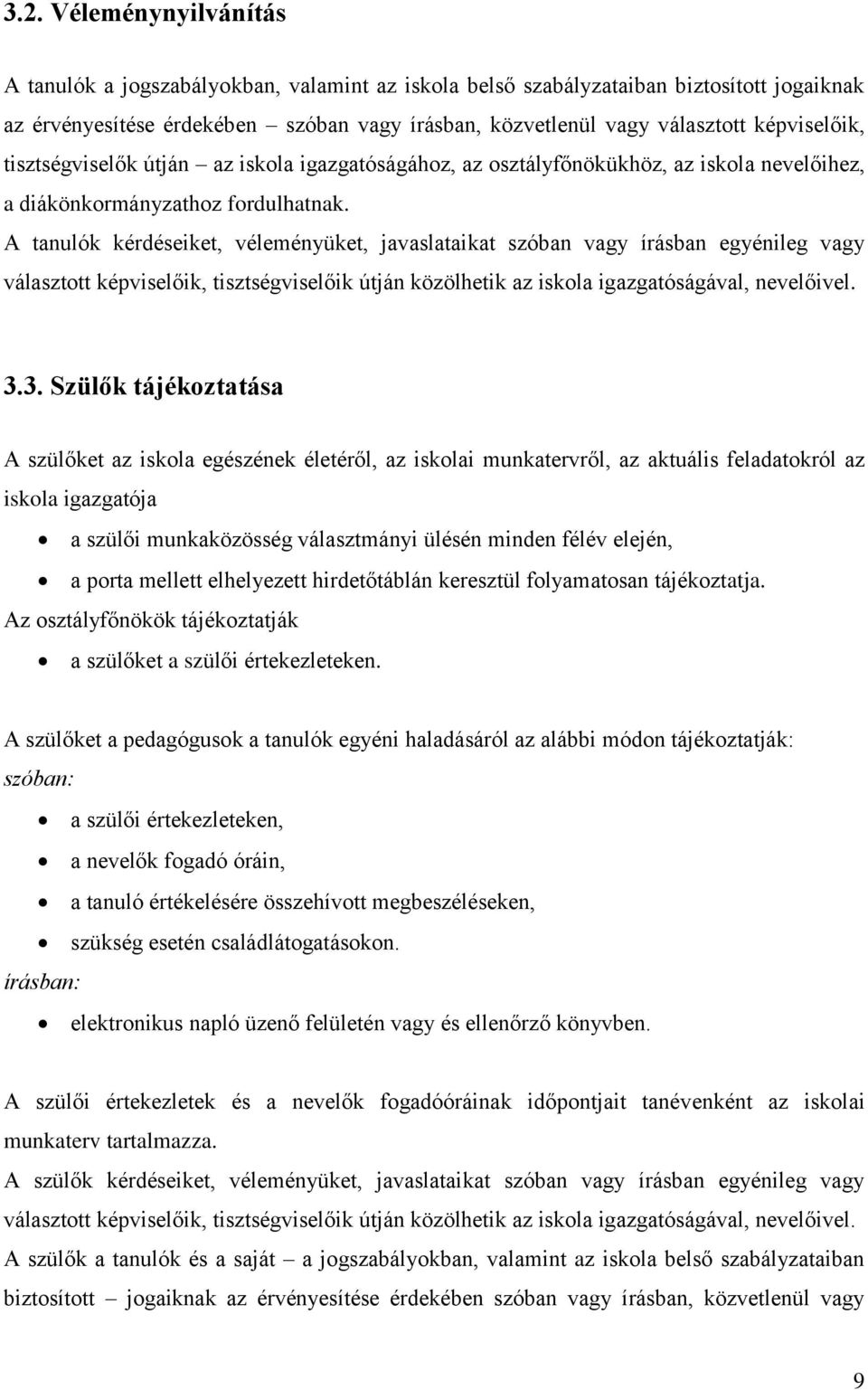 A tanulók kérdéseiket, véleményüket, javaslataikat szóban vagy írásban egyénileg vagy választott képviselőik, tisztségviselőik útján közölhetik az iskola igazgatóságával, nevelőivel. 3.