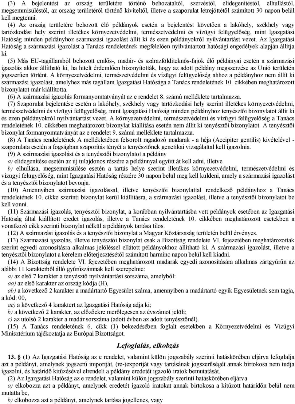 (4) Az ország területére behozott élő példányok esetén a bejelentést követően a lakóhely, székhely vagy tartózkodási hely szerint illetékes környezetvédelmi, természetvédelmi és vízügyi felügyelőség,