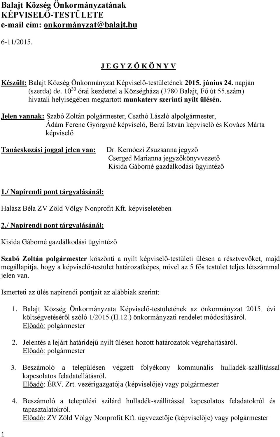 Jelen vannak: Szabó Zoltán, Csathó László al, Ádám Ferenc Györgyné képviselő, Berzi István képviselő és Kovács Márta képviselő Tanácskozási joggal jelen van: Dr.