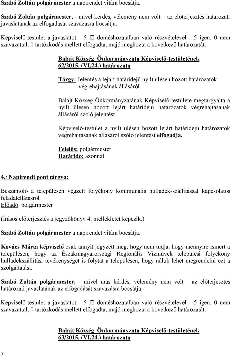 ) határozata Tárgy: Jelentés a lejárt határidejű nyílt ülésen hozott határozatok végrehajtásának állásáról Balajt Község Önkormányzatának Képviselő-testülete megtárgyalta a nyílt ülésen hozott lejárt