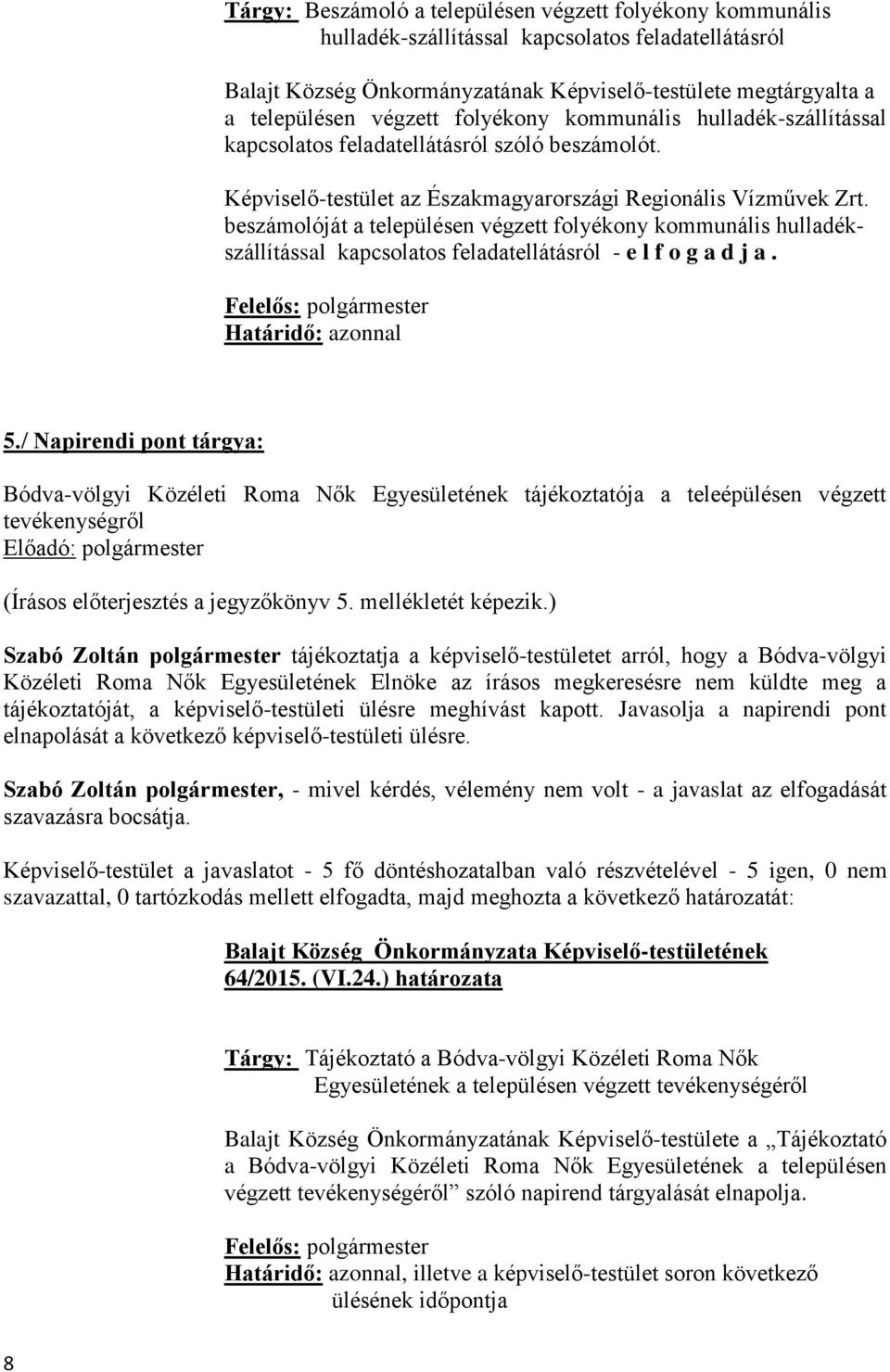 beszámolóját a településen végzett folyékony kommunális hulladékszállítással kapcsolatos feladatellátásról - e l f o g a d j a. Felelős: Határidő: azonnal 5.