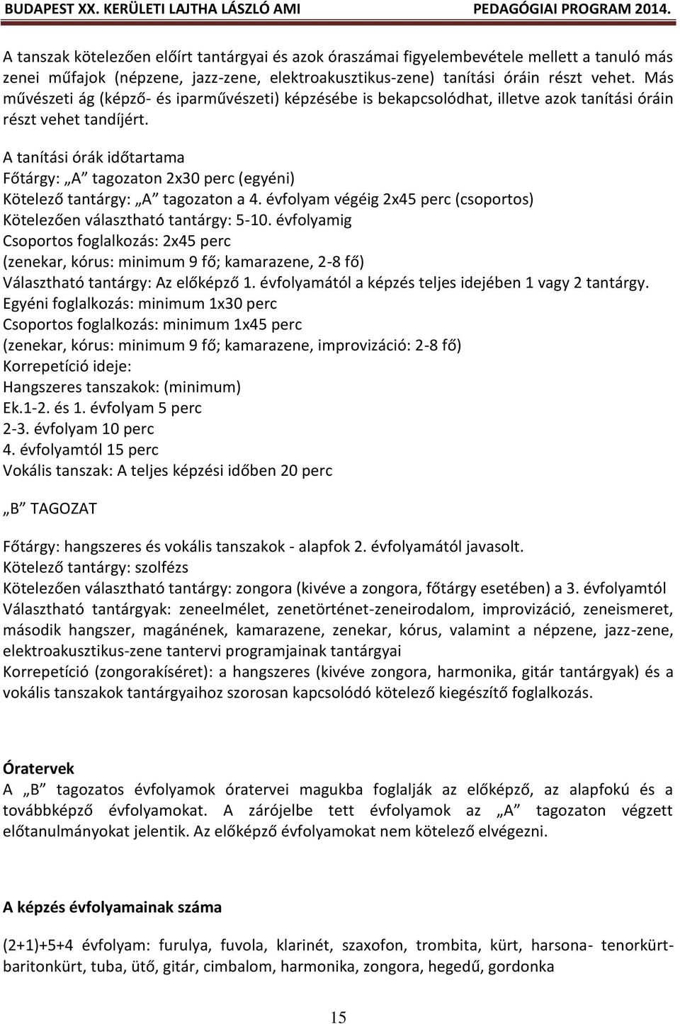 A tanítási órák időtartama Főtárgy: A tagozaton 2x30 perc (egyéni) Kötelező tantárgy: A tagozaton a 4. évfolyam végéig 2x45 perc (csoportos) Kötelezően választható tantárgy: 5-10.