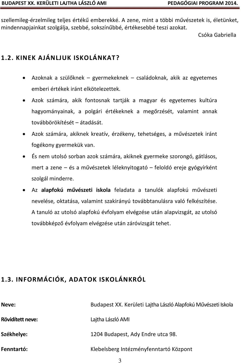 Azok számára, akik fontosnak tartják a magyar és egyetemes kultúra hagyományainak, a polgári értékeknek a megőrzését, valamint annak továbbörökítését átadását.