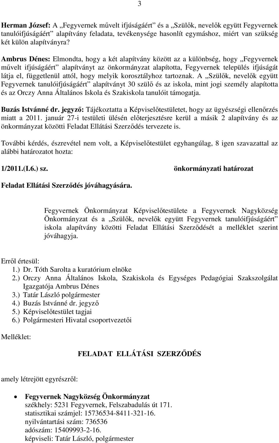 Ambrus Dénes: Elmondta, hogy a két alapítvány között az a különbség, hogy Fegyvernek művelt ifjúságáért alapítványt az önkormányzat alapította, Fegyvernek település ifjúságát látja el, függetlenül