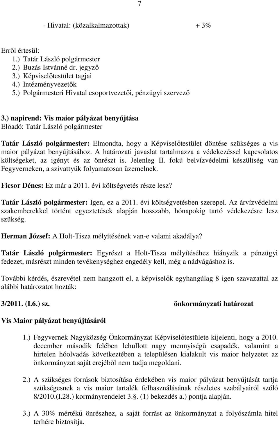 ) napirend: Vis maior pályázat benyújtása Előadó: Tatár László polgármester Tatár László polgármester: Elmondta, hogy a Képviselőtestület döntése szükséges a vis maior pályázat benyújtásához.