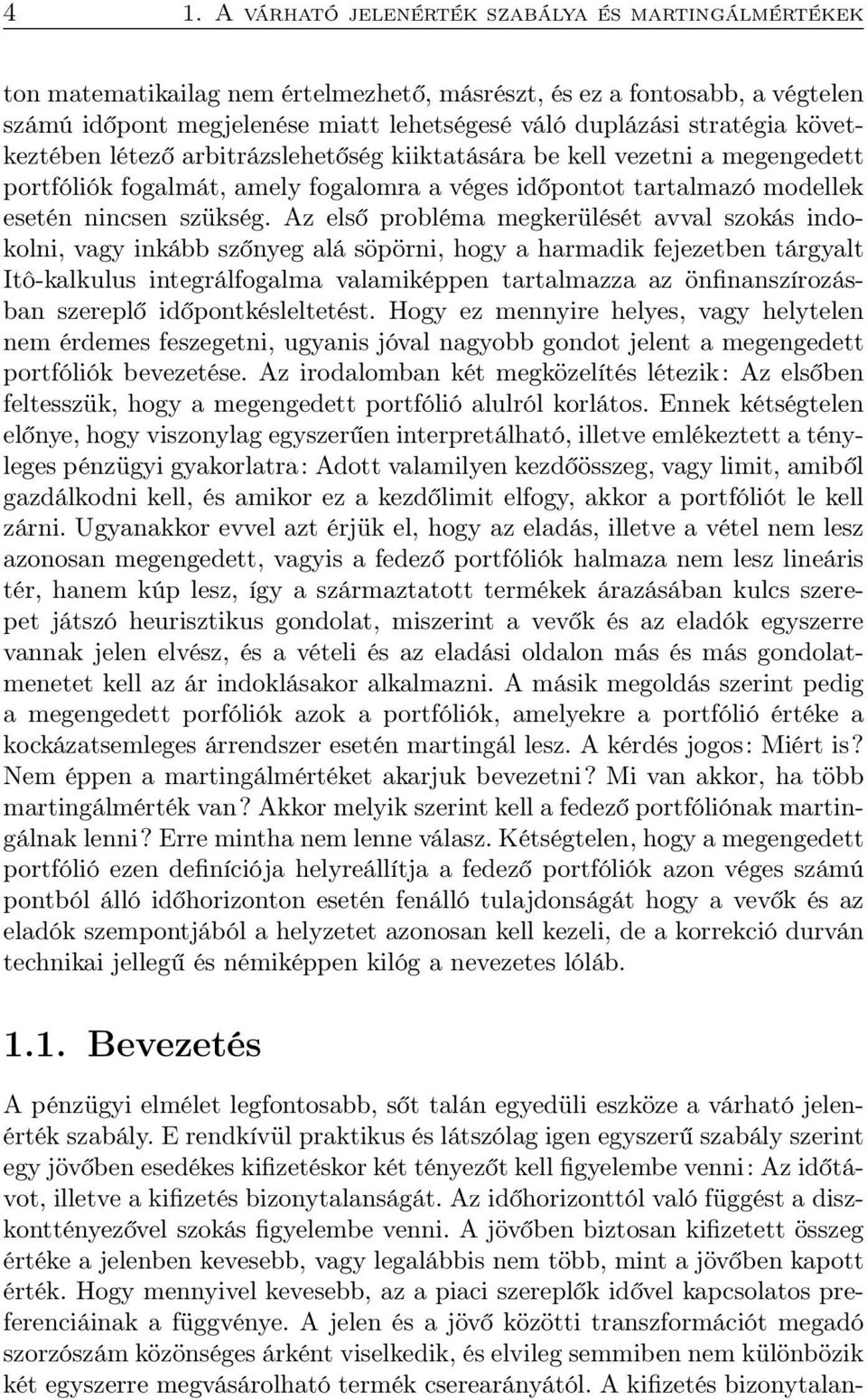 Az első probléma megkerülését avval szokás indokolni, vagy inkább szőnyeg alá söpörni, hogy a harmadik fejezetben tárgyalt Itô-kalkulus integrálfogalma valamiképpen tartalmazza az önfinanszírozásban