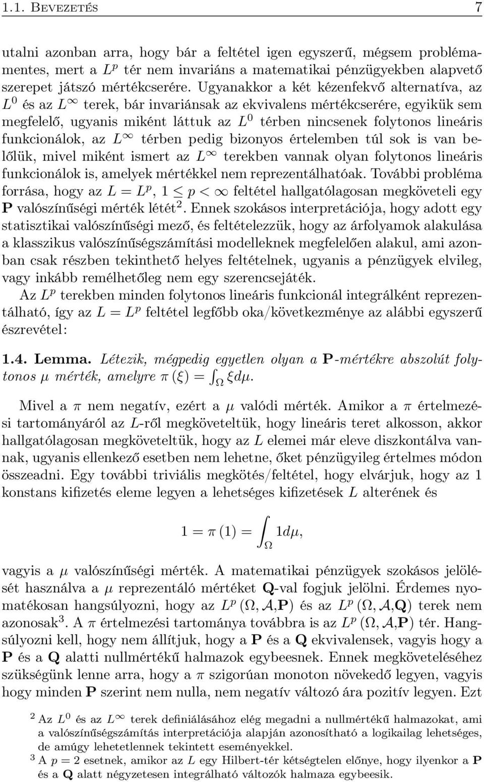 funkcionálok, az L térben pedig bizonyos értelemben túl sok is van belőlük, mivel miként ismert az L terekben vannak olyan folytonos lineáris funkcionálok is, amelyek mértékkel nem reprezentálhatóak.