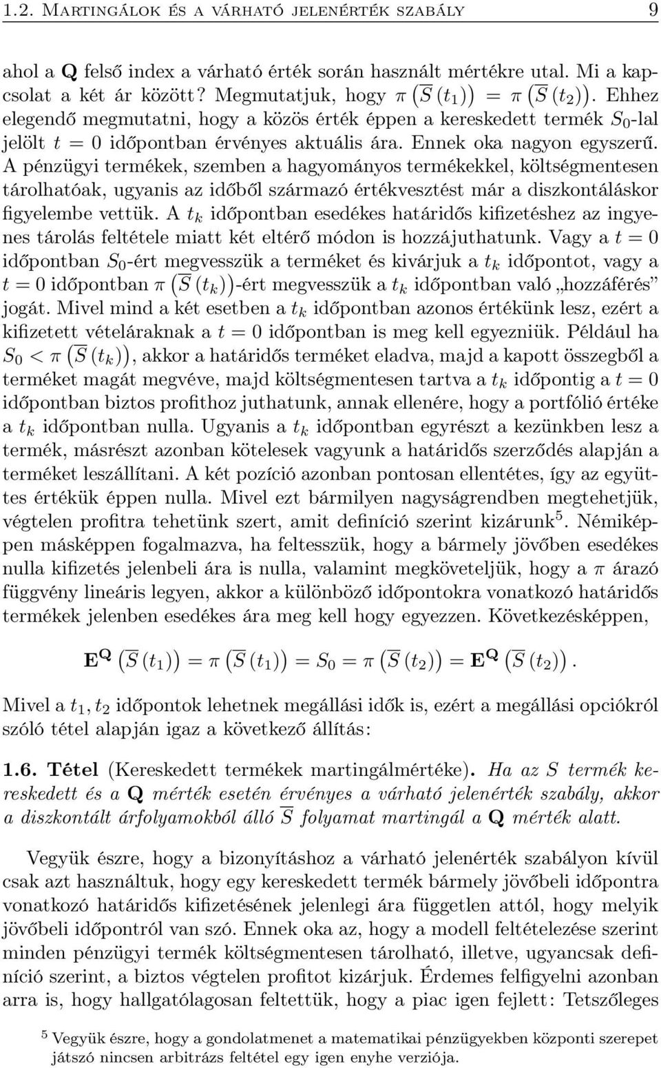 A pénzügyi termékek, szemben a hagyományos termékekkel, költségmentesen tárolhatóak, ugyanis az időből származó értékvesztést már a diszkontáláskor figyelembe vettük.