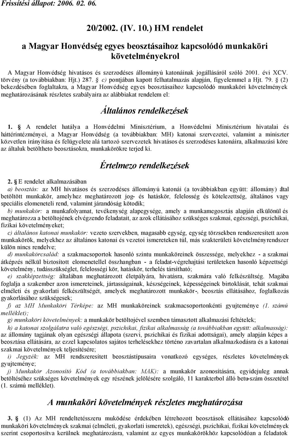 (2) beezdésébe fglaltara, a Magar Hvédség eges besztásaihz apcslódó maöri övetelmée meghatárzásáa részletes szabálaira az alábbiaat redelem el: Általás redelezése 1.