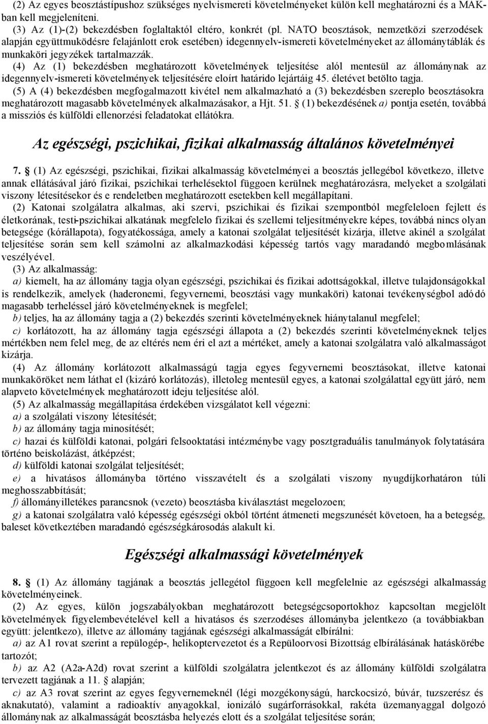 (4) Az (1) beezdésbe meghatárztt övetelmée teljesítése alól metesül az állmáa az idegeelv-ismereti övetelmée teljesítésére elírt határid lejártáig 45. életévet betölt tagja.