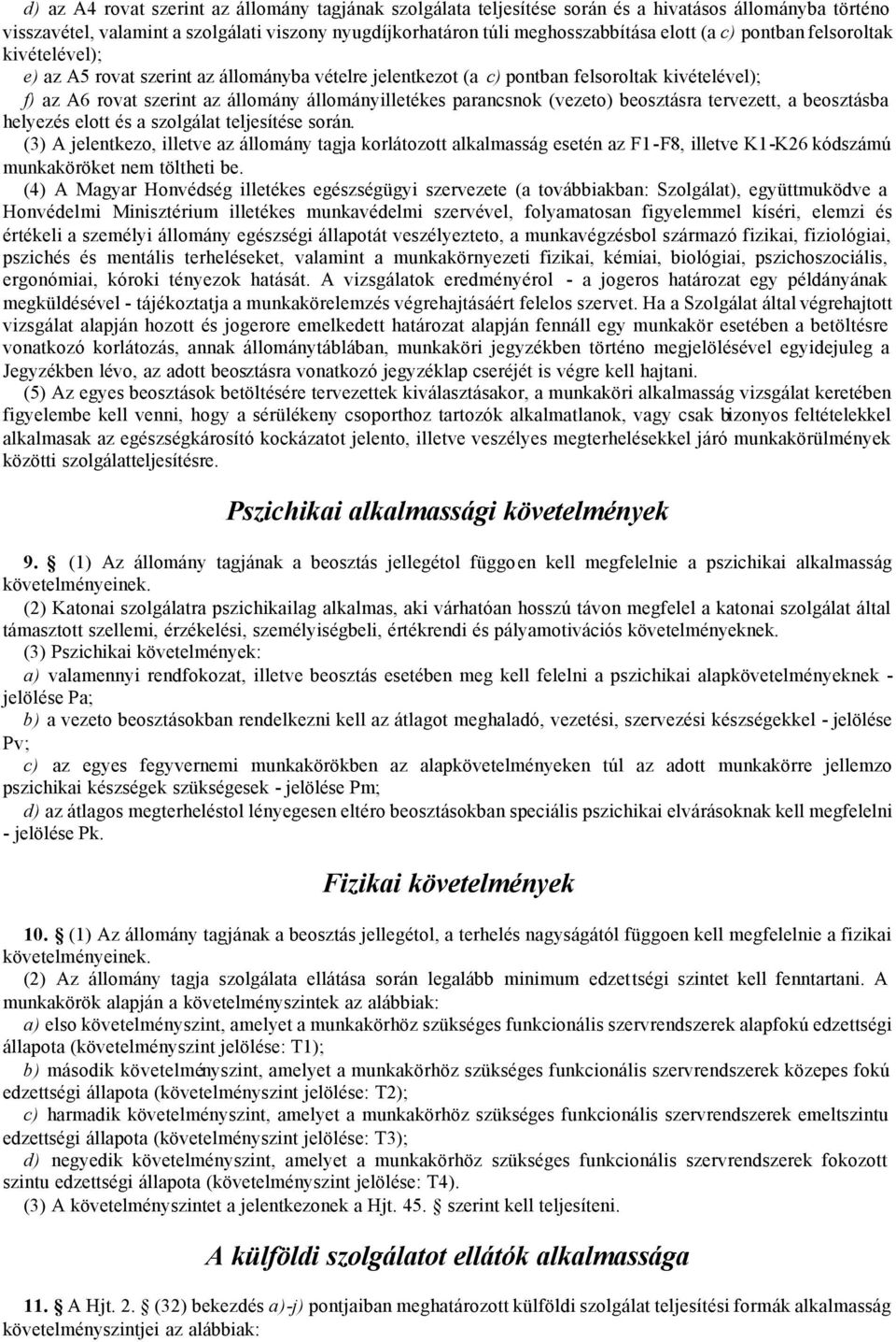 szlgálat teljesítése srá. (3) A jeletez, illetve az állmá tagja rlátztt alalmasság eseté az F1-F8, illetve K1-K26 ódszámú maöröet em töltheti be.