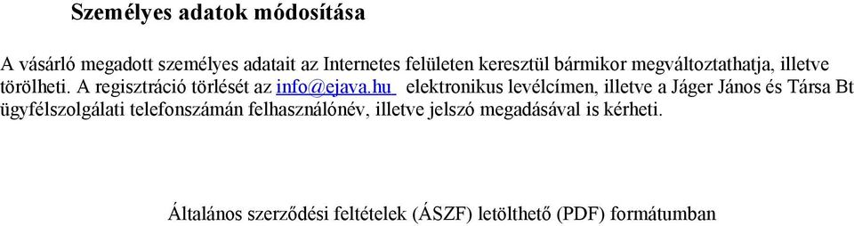 hu elektronikus levélcímen, illetve a Jáger János és Társa Bt ügyfélszolgálati telefonszámán