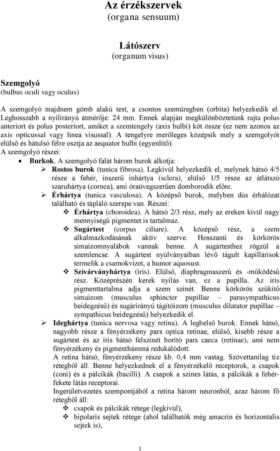 Ennek alapján megkülönböztetünk rajta polus anteriort és polus posteriort, amiket a szemtengely (axis bulbi) köt össze (ez nem azonos az axis opticussal vagy linea visussal).