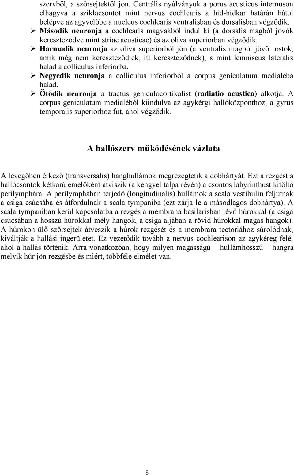 végződik. Második neuronja a cochlearis magvakból indul ki (a dorsalis magból jövők kereszteződve mint striae acusticae) és az oliva superiorban végződik.