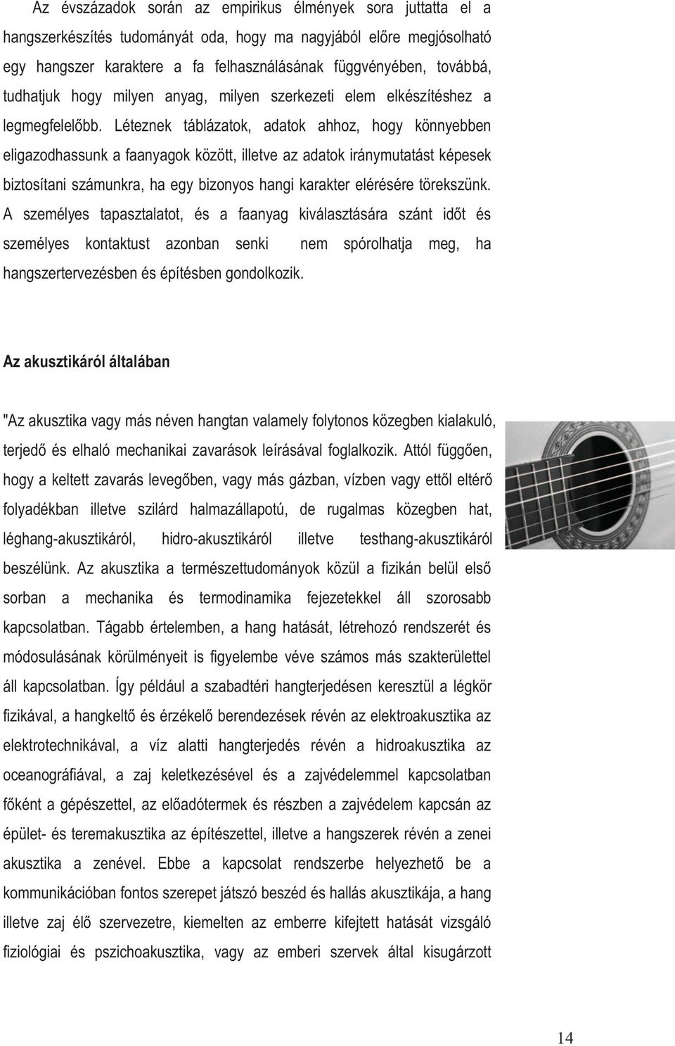 Léteznek táblázatok, adatok ahhoz, hogy könnyebben eligazodhassunk a faanyagok között, illetve az adatok iránymutatást képesek biztosítani számunkra, ha egy bizonyos hangi karakter elérésére