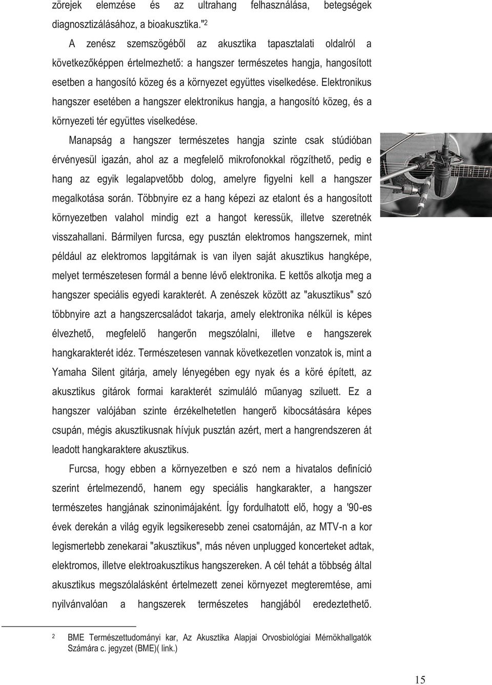 Elektronikus hangszer esetében a hangszer elektronikus hangja, a hangosító közeg, és a környezeti tér együttes viselkedése.