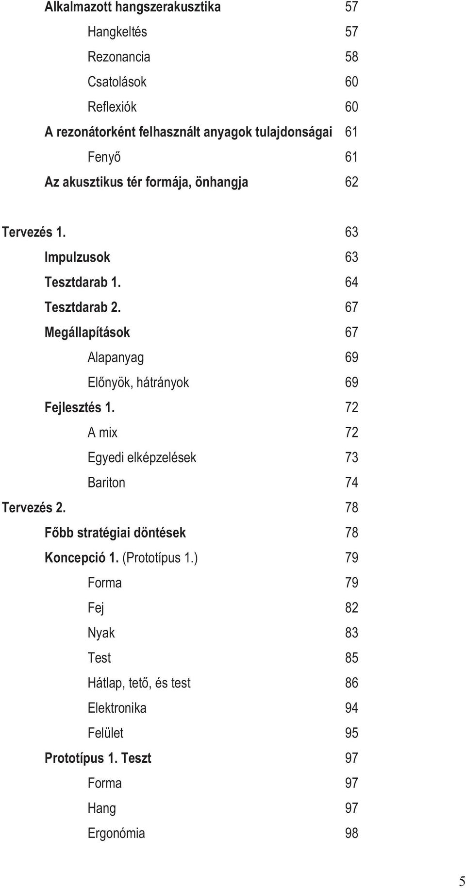 67 Megállapítások 67 Alapanyag 69 Előnyök, hátrányok 69 Fejlesztés 1. 72 A mix 72 Egyedi elképzelések 73 Bariton 74 Tervezés 2.