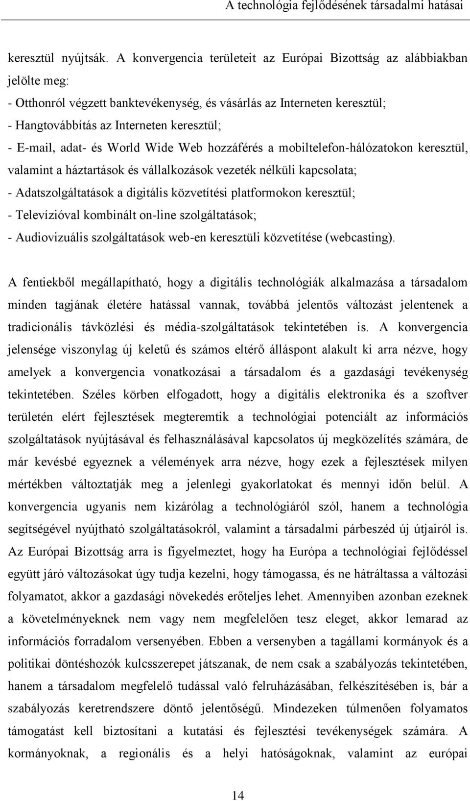 E-mail, adat- és World Wide Web hozzáférés a mobiltelefon-hálózatokon keresztül, valamint a háztartások és vállalkozások vezeték nélküli kapcsolata; - Adatszolgáltatások a digitális közvetítési