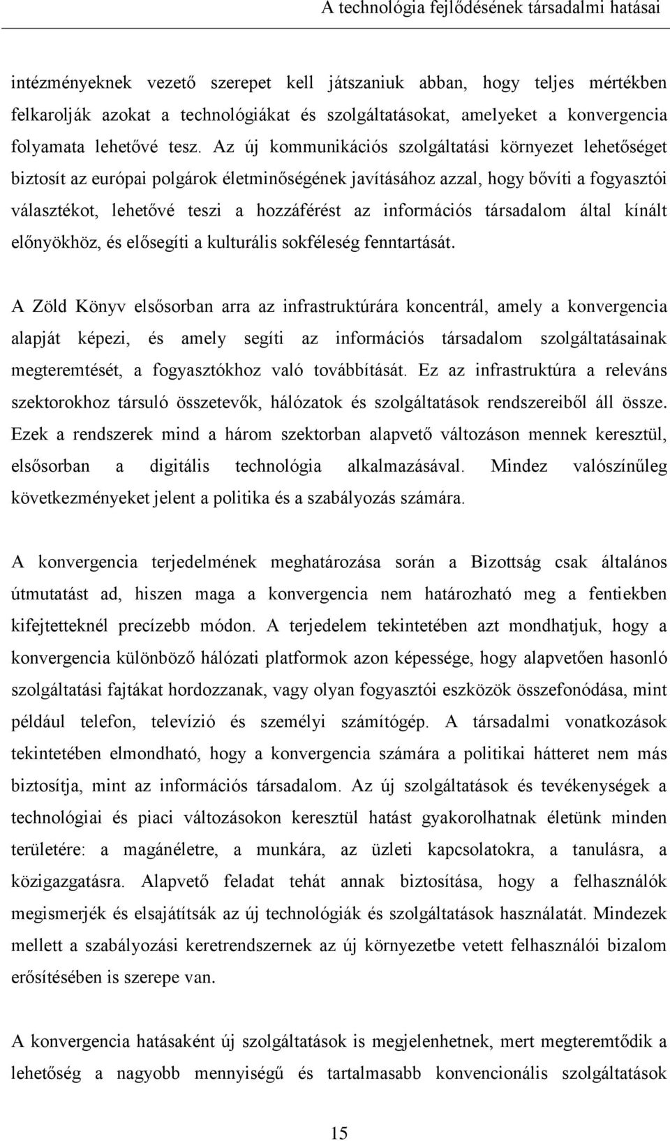 Az új kommunikációs szolgáltatási környezet lehetőséget biztosít az európai polgárok életminőségének javításához azzal, hogy bővíti a fogyasztói választékot, lehetővé teszi a hozzáférést az