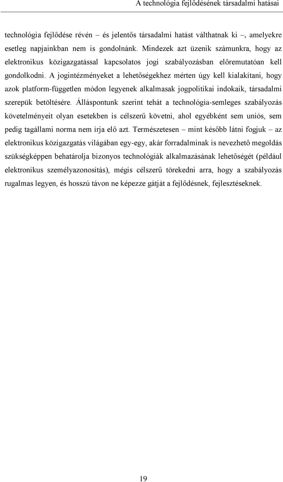 A jogintézményeket a lehetőségekhez mérten úgy kell kialakítani, hogy azok platform-független módon legyenek alkalmasak jogpolitikai indokaik, társadalmi szerepük betöltésére.