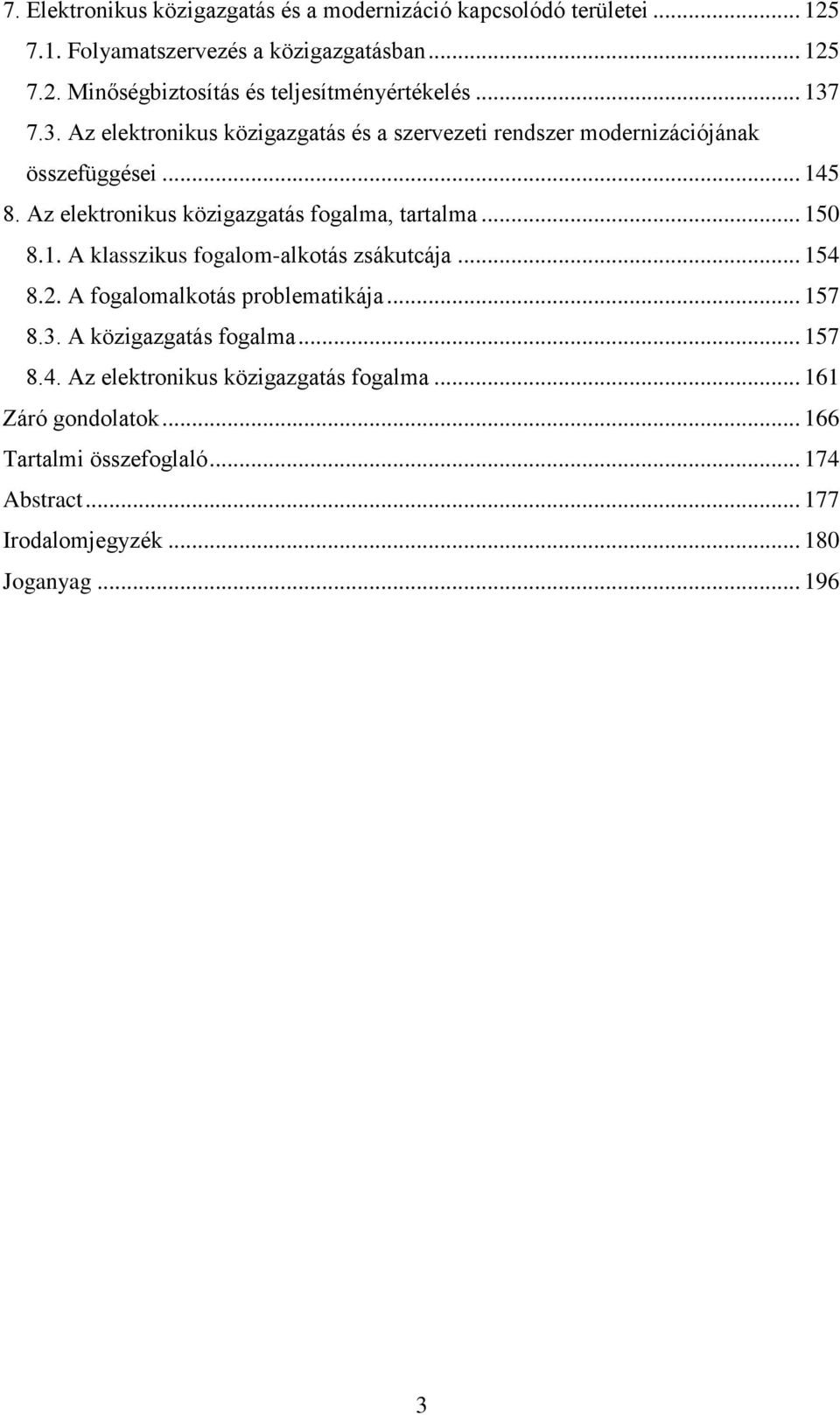 .. 150 8.1. A klasszikus fogalom-alkotás zsákutcája... 154 8.2. A fogalomalkotás problematikája... 157 8.3. A közigazgatás fogalma... 157 8.4. Az elektronikus közigazgatás fogalma.