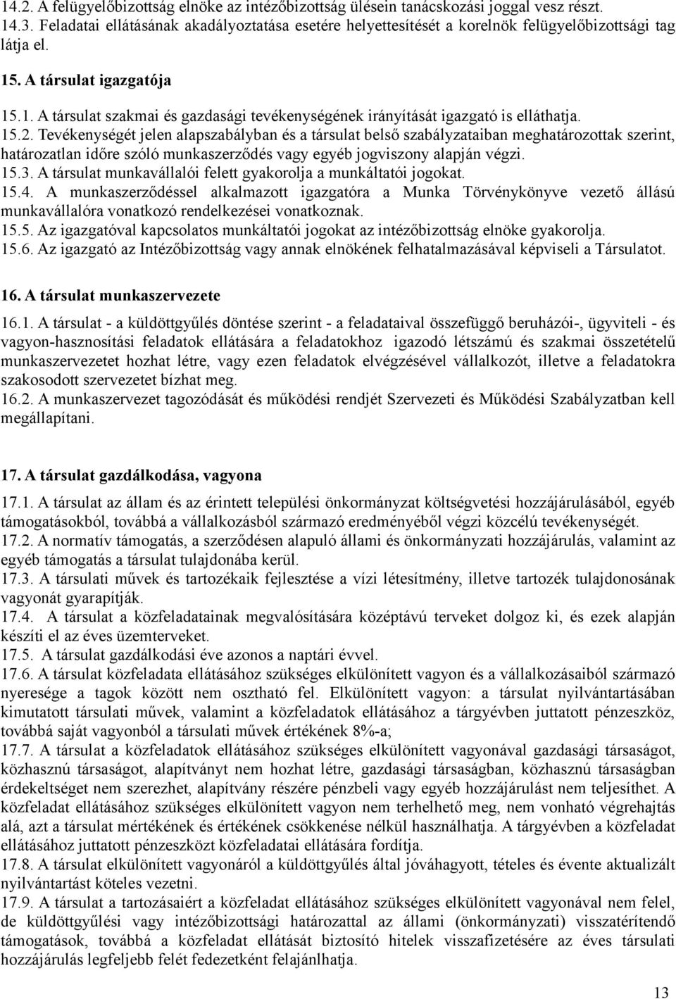 15.2. Tevékenységét jelen alapszabályban és a társulat belső szabályzataiban meghatározottak szerint, határozatlan időre szóló munkaszerződés vagy egyéb jogviszony alapján végzi. 15.3.